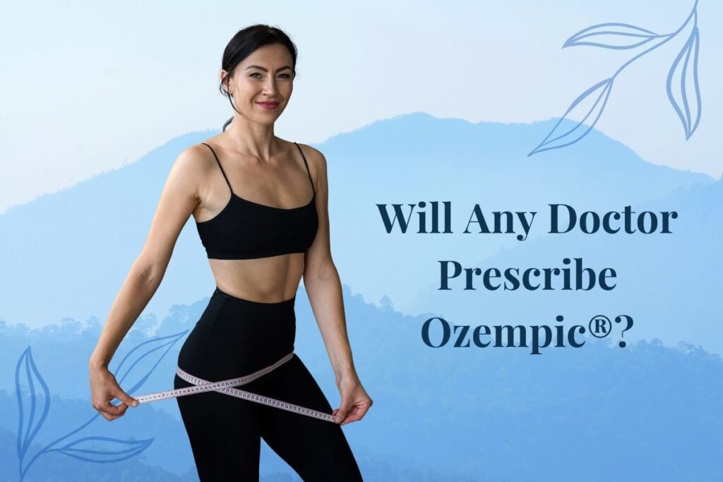 Will Any Doctor Prescribe Ozempic®?