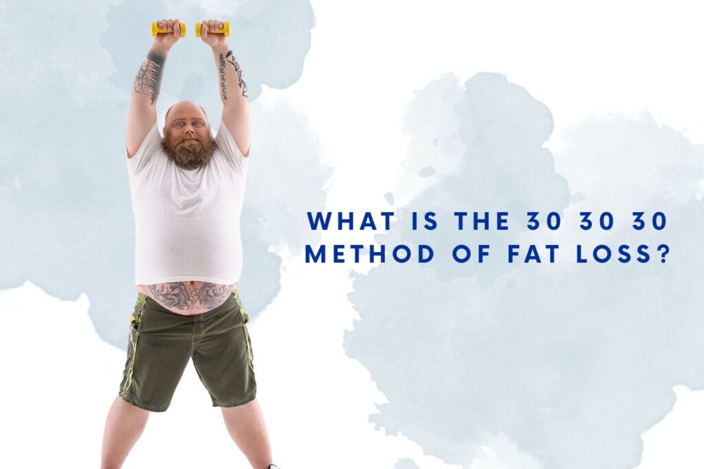 What is the 30 30 30 Method of Fat Loss